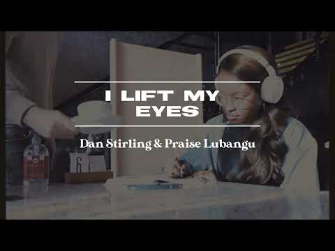 Dan Stirling & Praise Lubangu - I Lift My Eyes (Visualiser)