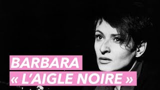 Barbara : les secret de la chanson &quot;L&#39;aigle noir&quot; - Je t&#39;aime etc...