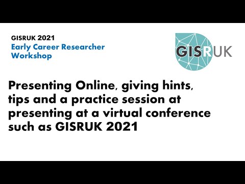 GISRUK 2021: Early Career Researcher Workshop - Presenting Online, Tips and a Practice Session...