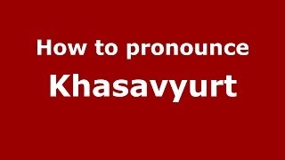 How to pronounce Khasavyurt