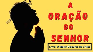 Orao do Senhor  -  Pai Nosso  - O Maior Discurso de Cristo  -  Narrado