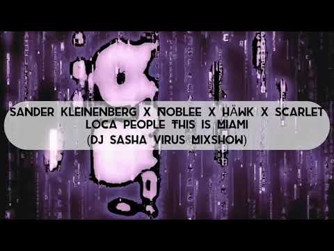 SANDER KLEINENBERG X NOBLEE X HÄWK x SCARLET - LOCA PEOPLE THIS MIAMI (DJ SASHA VIRUS MIXSHOW)