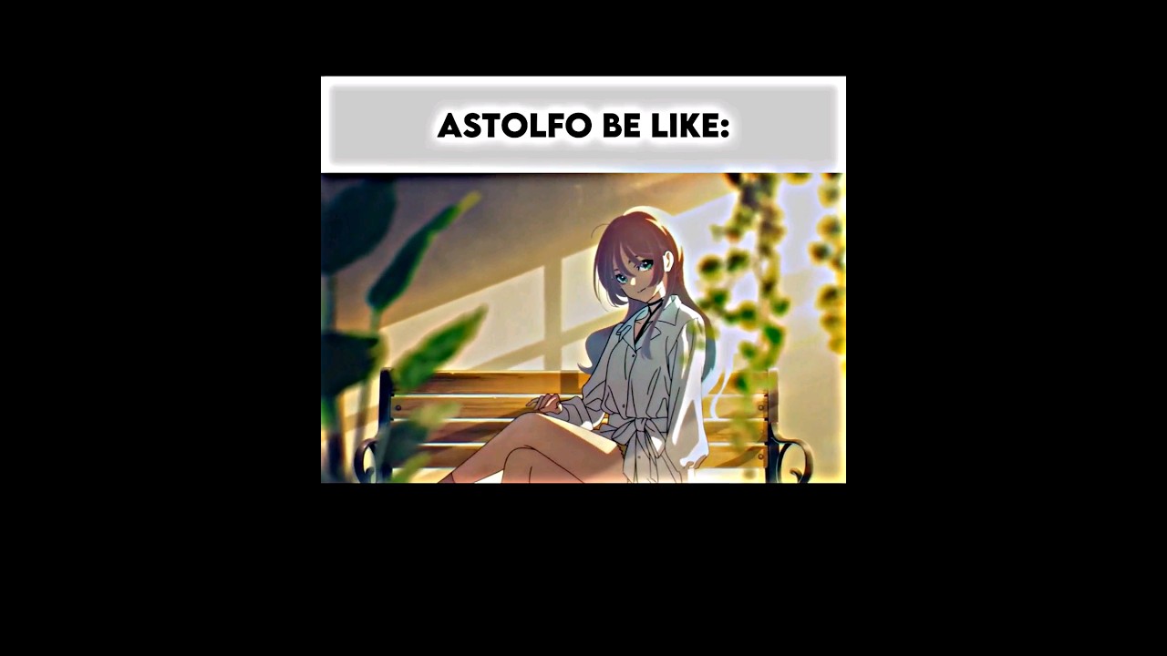 Astolfo be like: