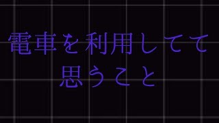 電車を利用してて思うこと