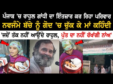 Ludhiana News: ਰਾਹੁਲ ਗਾਂਧੀ ਦਾ ਇੰਤਜ਼ਾਰ ਕਰ ਰਿਹਾ ਪਰਿਵਾਰ, ਨਵਜੰਮੇ ਬੱਚੇ ਮਾਂ ਕਹਿੰਦੀ, 'ਜਦੋਂ ਤੱਕ ਨਹੀਂ ਆਉਂਦੇ...