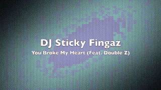 DJ Sticky Fingaz - You Broke My Heart (Feat. Double Z)