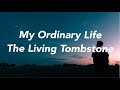 The Living Tombstone - My Ordinary Life [Lyrics]