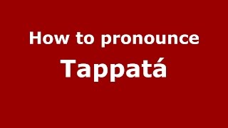 How to pronounce Tappatá