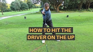 HOW TO HIT THE DRIVER ON THE UP