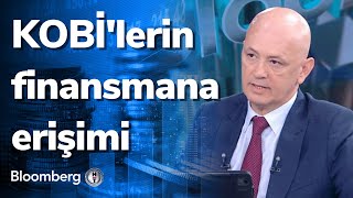 KOBİ'lerin finansmana erişimi - KOBİ Destek | 13.05.2022