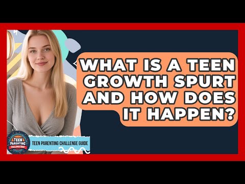 What Is A Teen Growth Spurt And How Does It Happen? - Teen Parenting Challenge Guide