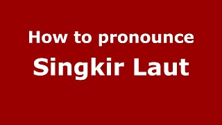 How to pronounce Singkir Laut