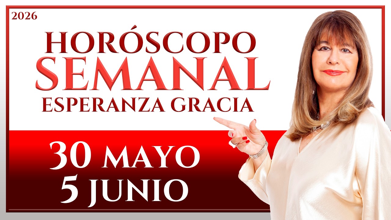 HORÓSCOPO DEL 30 DE.MAYO AL 5 DE JUNIO 2026 | ESPERANZA GRACIA