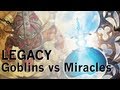 Legacy: Goblins vs Miracles Part 1 