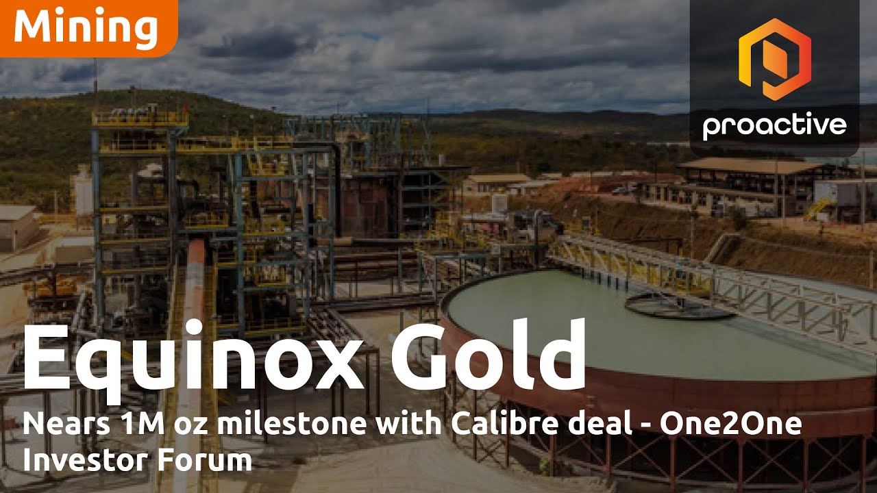Equinox Gold nears 1M oz milestone with Calibre deal - One2One Investor Forum