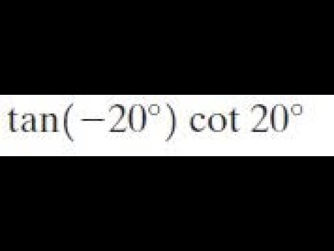 tan(-20)cot20 find the exact value