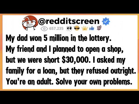 My dad won 5 million in the lottery My friend and I planned to open a shop but we were short $30,000