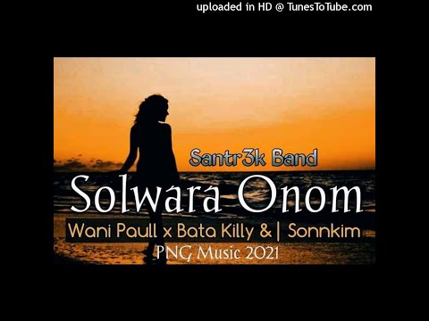 Solwara Onom(2021 Music)Wani Paull x Bata Killy x Sonnkim ( Santr3kBand) (Prod by Sonnkim)