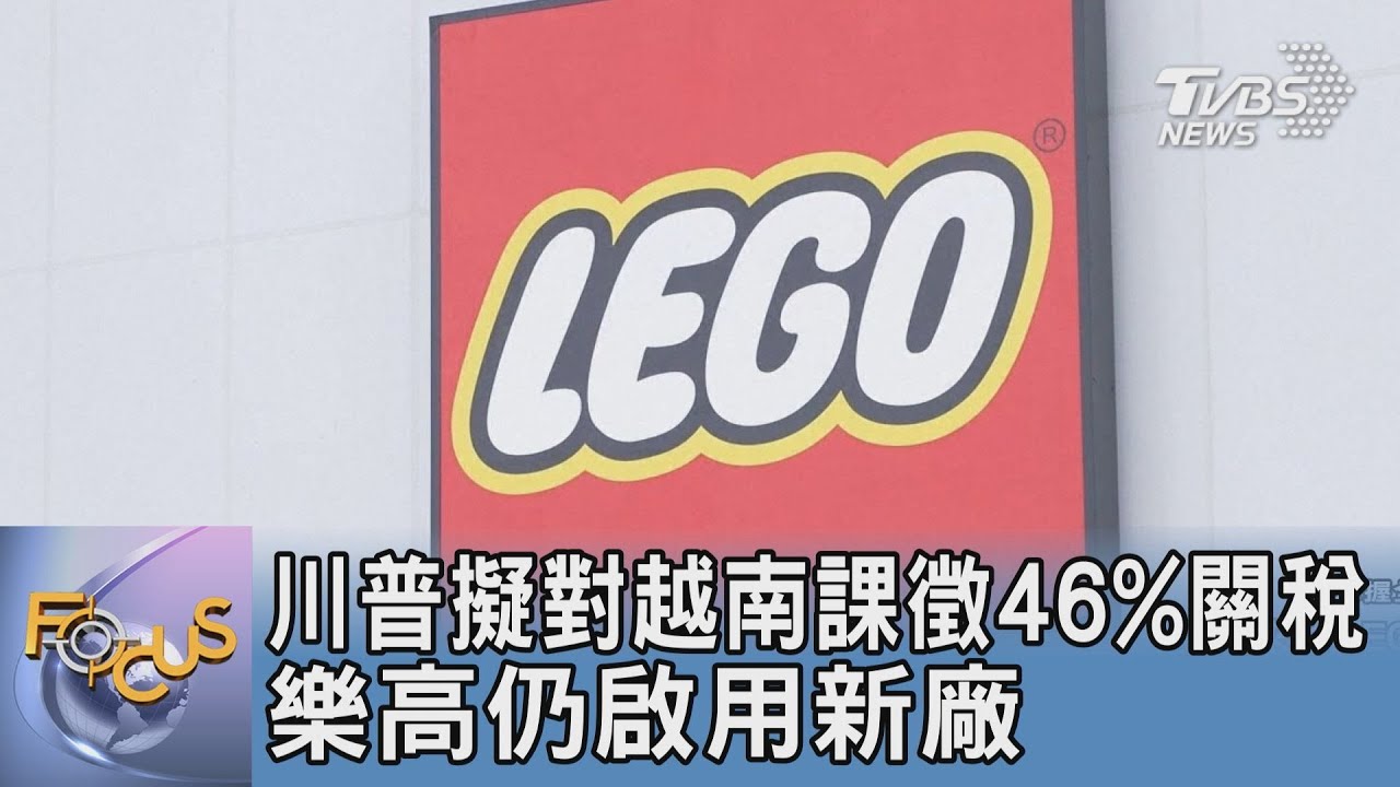 川普擬對越南課徵46%關稅 樂高仍啟用新廠