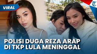 FAKTA BARU! Polisi Duga Reza Arap Ada di TKP Kematian Lula Lahfah, Kini 6 Saksi Diminta Kooperatif