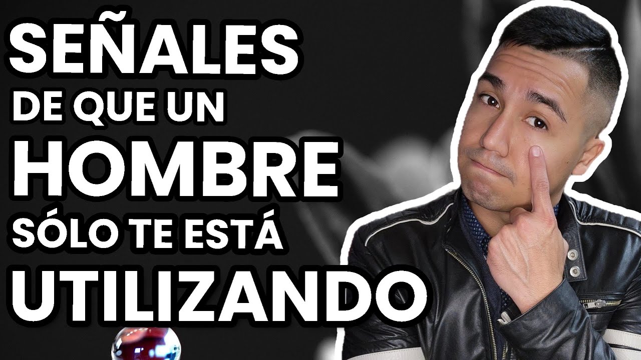 SEÑALES DE QUE UN HOMBRE TE USA.