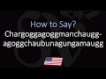 How to Pronounce Lake Chargoggagoggmanchauggagoggchaubunagungamaugg? (CORRECTLY)