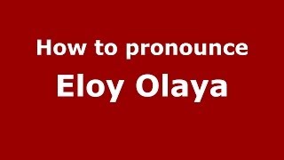 How to pronounce Eloy Olaya