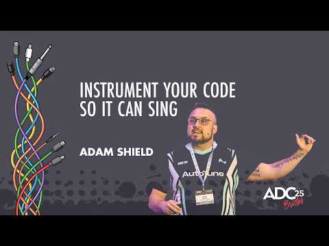 Instrument Your Code So it Can Sing - Adam Shield - ADC 2025