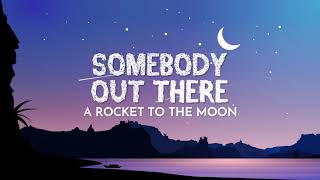 Somebody Out There - A Rocket to the Moon (lyrics)