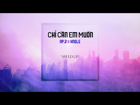 NP.2 x Hngle - Chỉ Cần Em Muốn (speed up)