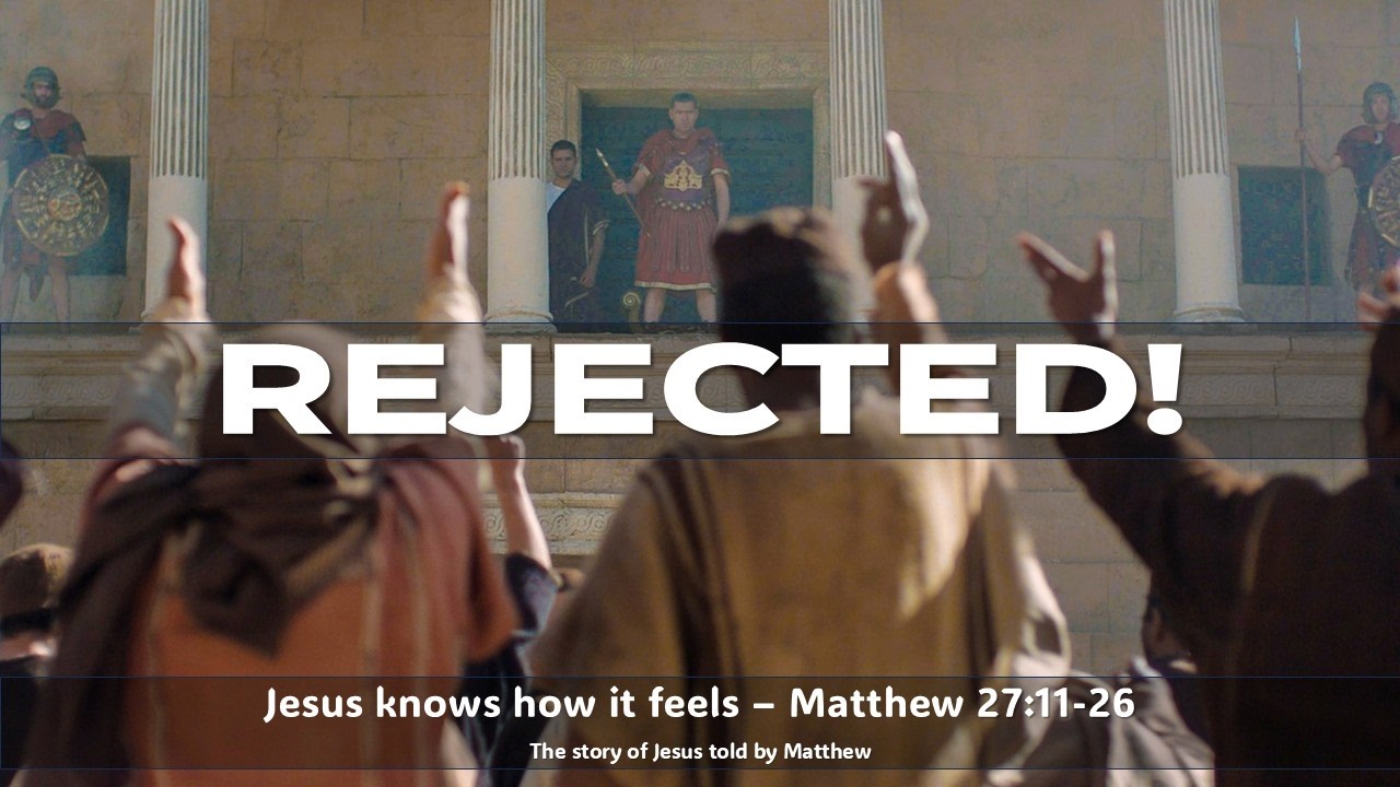 He knows how rejection feels - Matthew 27:11-26