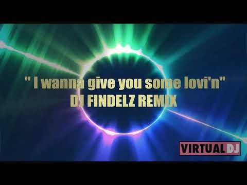 I wanna give you some lovi'n..DJ FINDELZ..