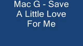 Mac G - Save A Little Love For Me.mp4