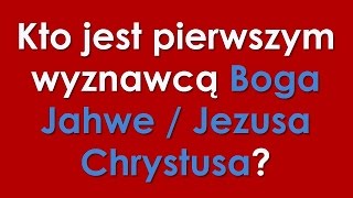 Kto jest pierwszym wyznawcą Boga Jahwe, Jezusa Chrystusa?, poradnik dla idioty Cz 12