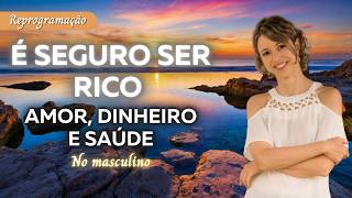 Reprogramação Poderosa: É Seguro Ser Rico | Amor, Prosperidade e Saúde