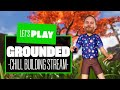 Let's Play Grounded 1.0 Part 3 -  4 HOUR CHILL BUILDING STREAM!