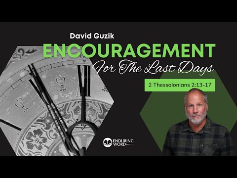 Encouragement for the Last Days - 2 Thessalonians 2:13-17