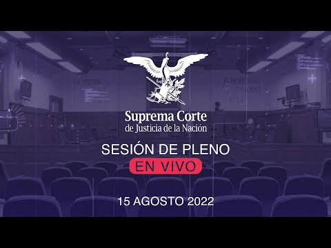 Sesión del Pleno de la SCJN 15 agosto 2022