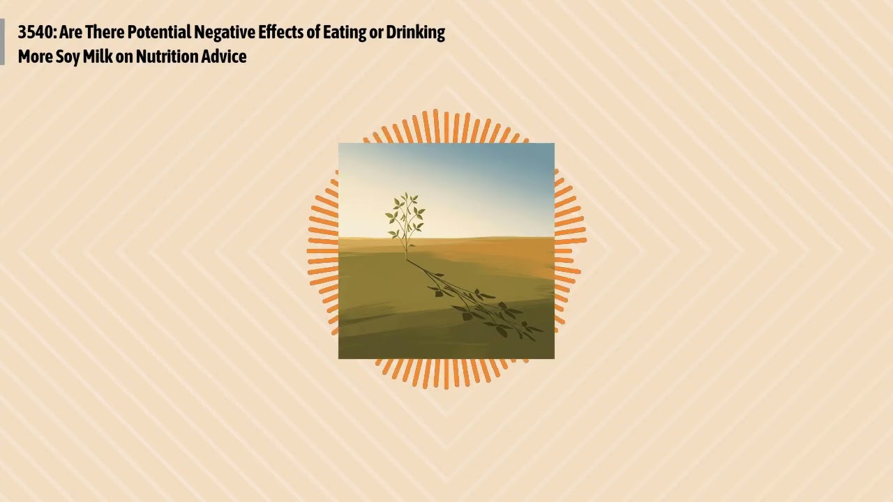 3540: Are There Potential Negative Effects of Eating or Drinking More Soy Milk on Nutrition...