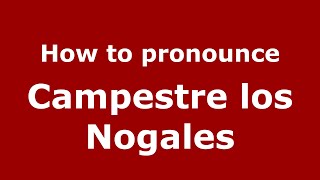 How to pronounce Campestre Los Nogales