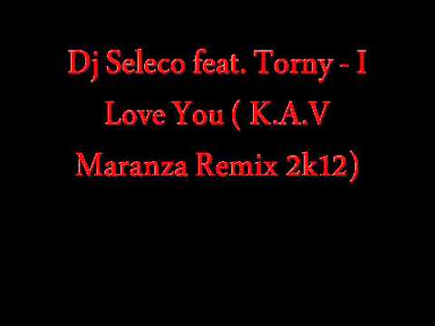 Dj Seleco feat. Torny - I Love You ( K.A.V Maranza Remix 2k12)