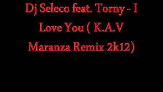 Dj Seleco feat. Torny - I Love You ( K.A.V Maranza Remix 2k12)