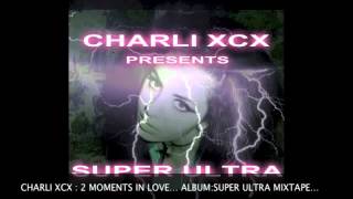 CHARLI XCX: 2 MOMENTS IN LOVE