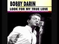 Bobby Darin - Look For My True Love