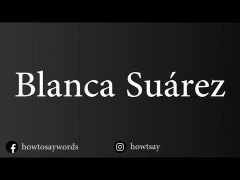 How To Pronounce Blanca Suarez