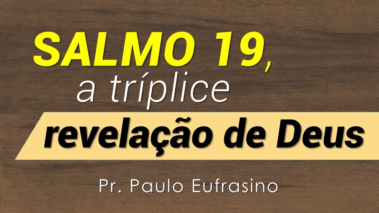 Salmo 19, a tríplice revelação de Deus - Pr. Paulo Eufrasino - 09.12.2018