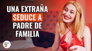 Una Extraña Seduce A Padre De Familia