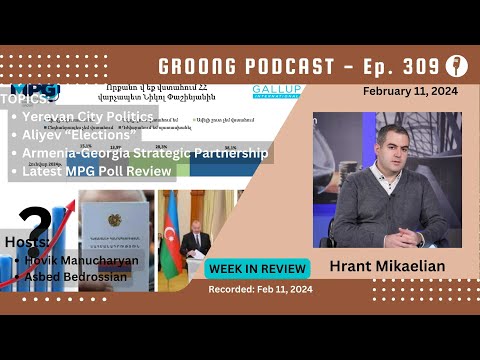 Hrant Mikaelian - Yerevan Politics | Aliyev “Elections”| Armenia & Georgia | MPG Polls | Ep 309 - Feb 11, 2024
