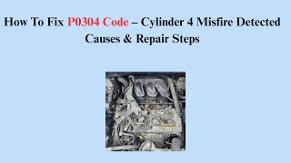 How To Fix P0304 Code – Cylinder 4 Misfire Detected Causes & Repair Steps