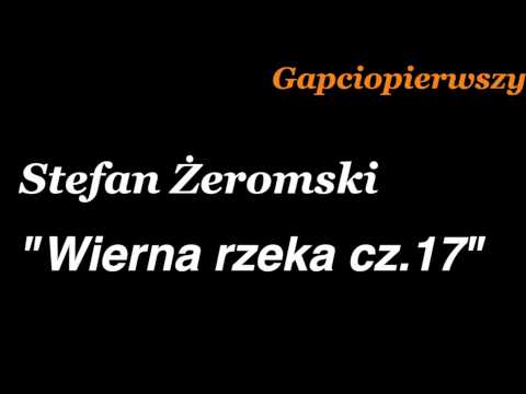"Wierna rzeka "cz 17  Stefan Żeromski